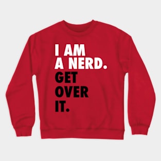 I AM A NERD. GET OVER IT. Crewneck Sweatshirt